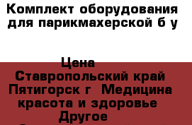 Комплект оборудования для парикмахерской б/у › Цена ­ 1 - Ставропольский край, Пятигорск г. Медицина, красота и здоровье » Другое   . Ставропольский край